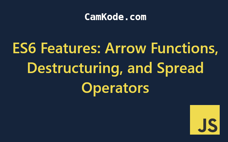 ES6 Features: Arrow Functions, Destructuring, and Spread Operators
