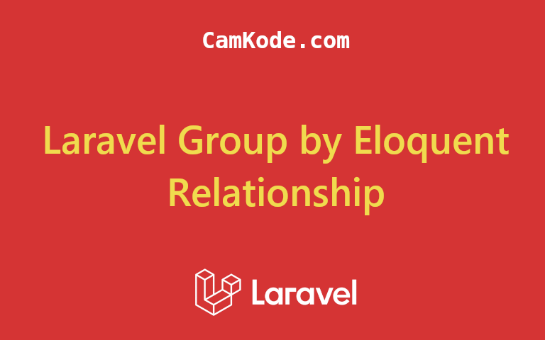 Laravel Group by Eloquent Relationship